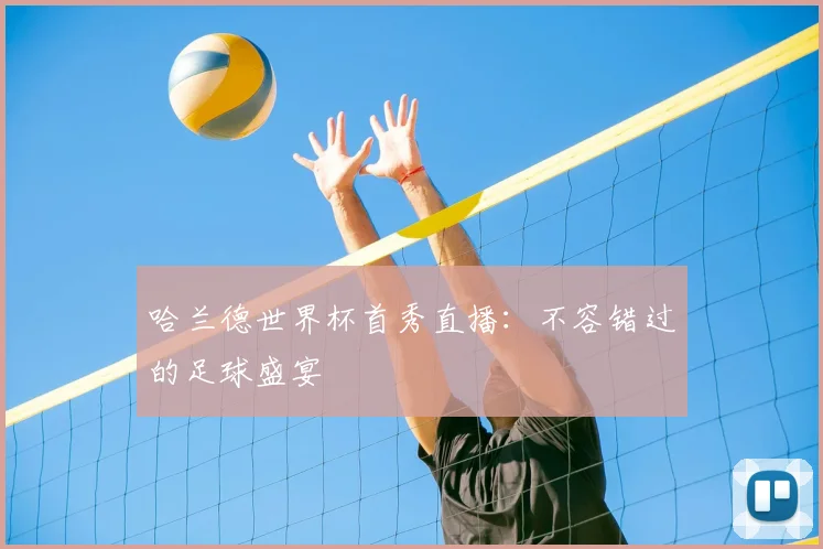 哈兰德世界杯首秀直播：不容错过的足球盛宴
